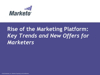 © 2014 Marketo, Inc. Marketo Proprietary and Confidential
Rise of the Marketing Platform:
Key Trends and New Offers for
Marketers
 