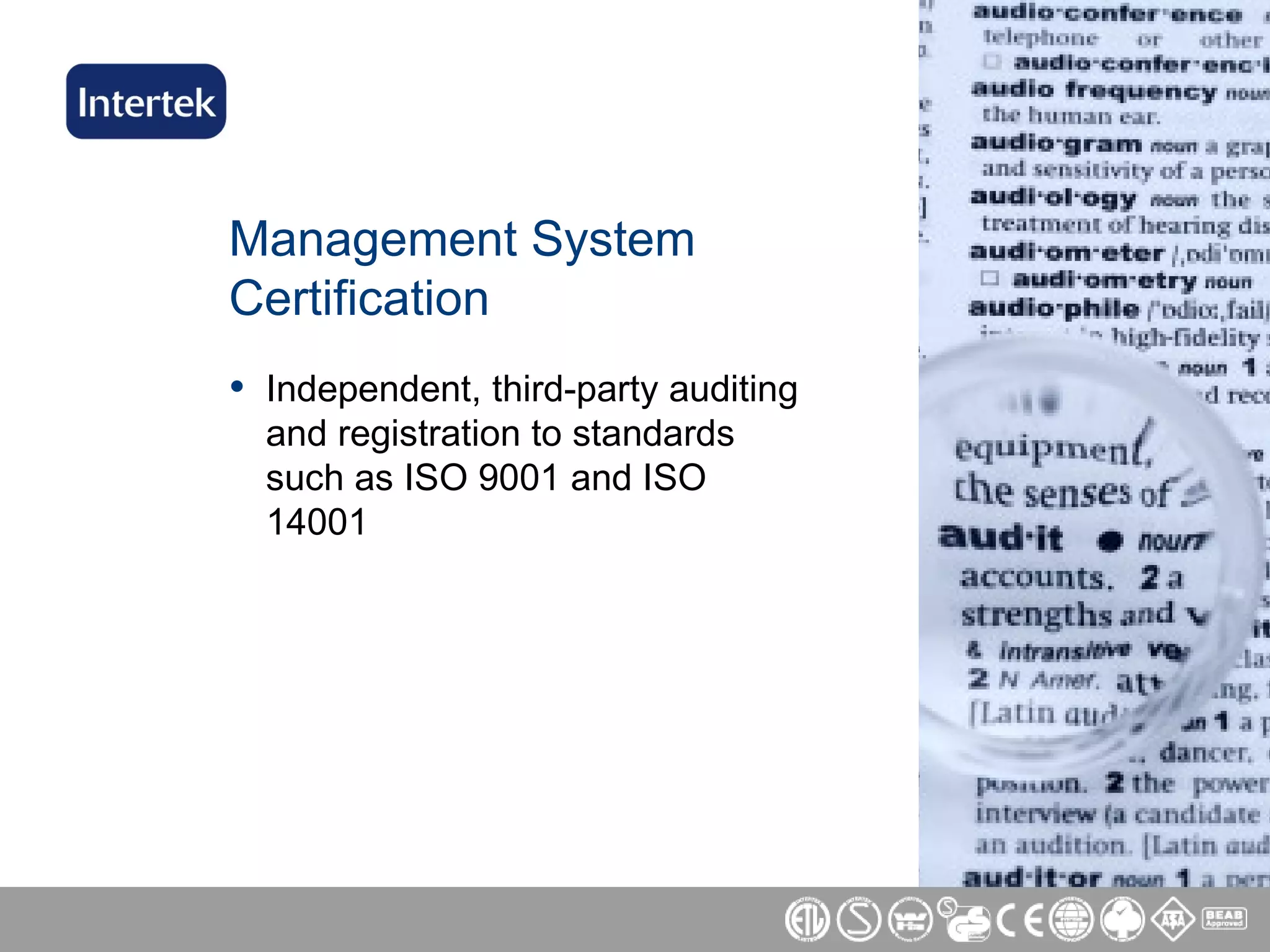 Management System Certification Independent, third-party auditing and registration to standards such as ISO 9001 and ISO 14001 