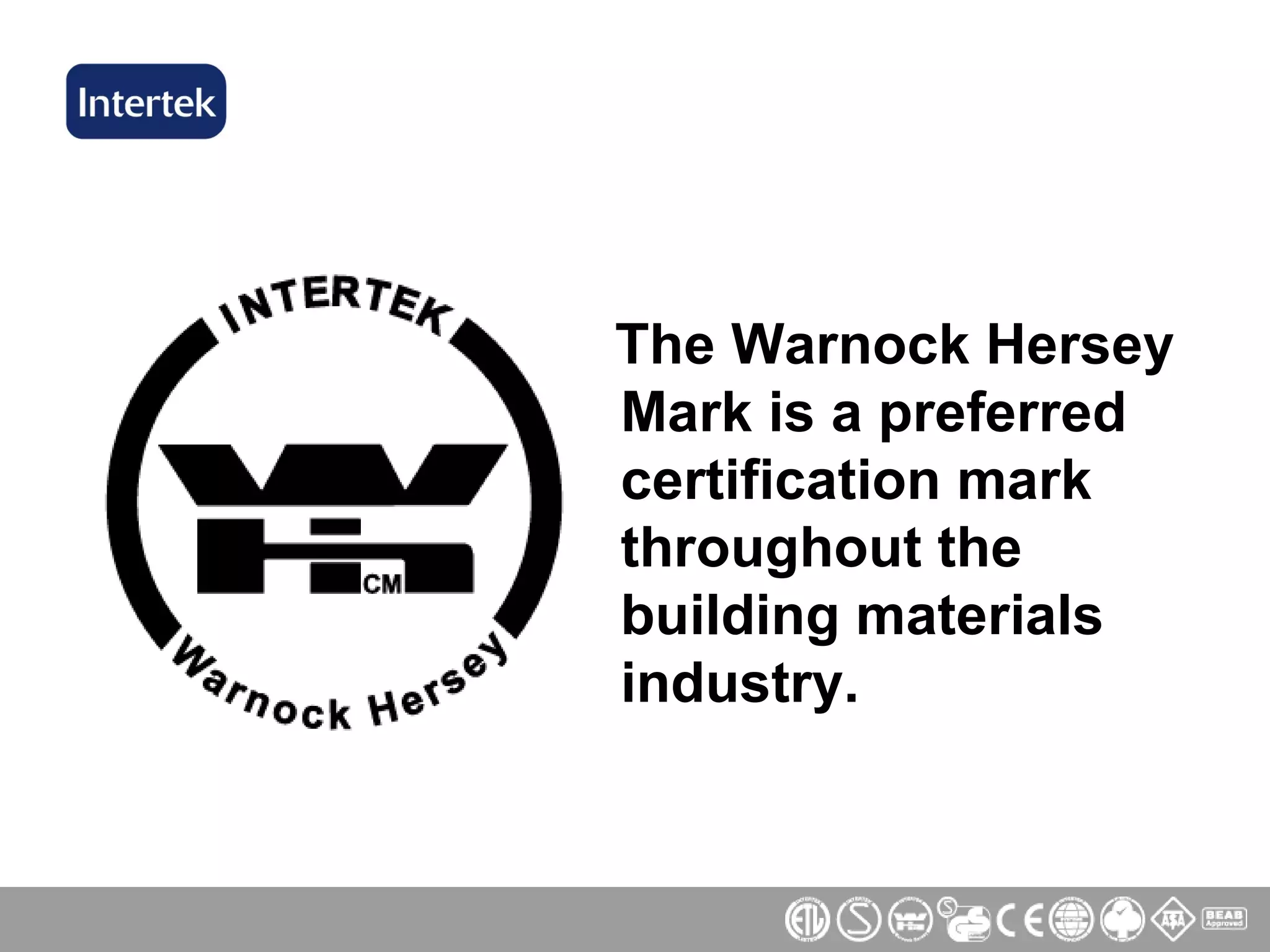 The Warnock Hersey Mark is a preferred certification mark throughout the building materials industry. 