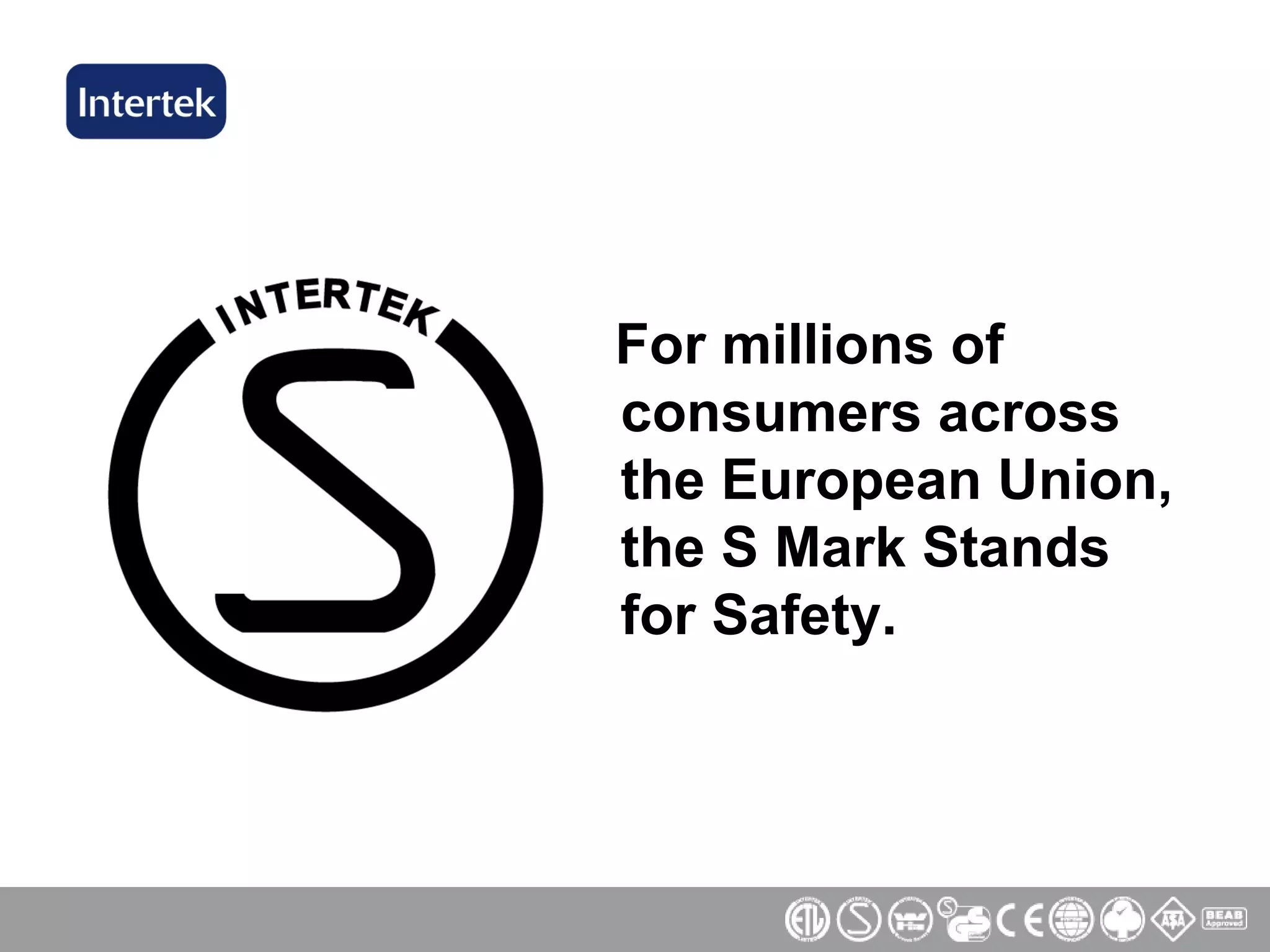For millions of consumers across the European Union, the S Mark Stands for Safety. 