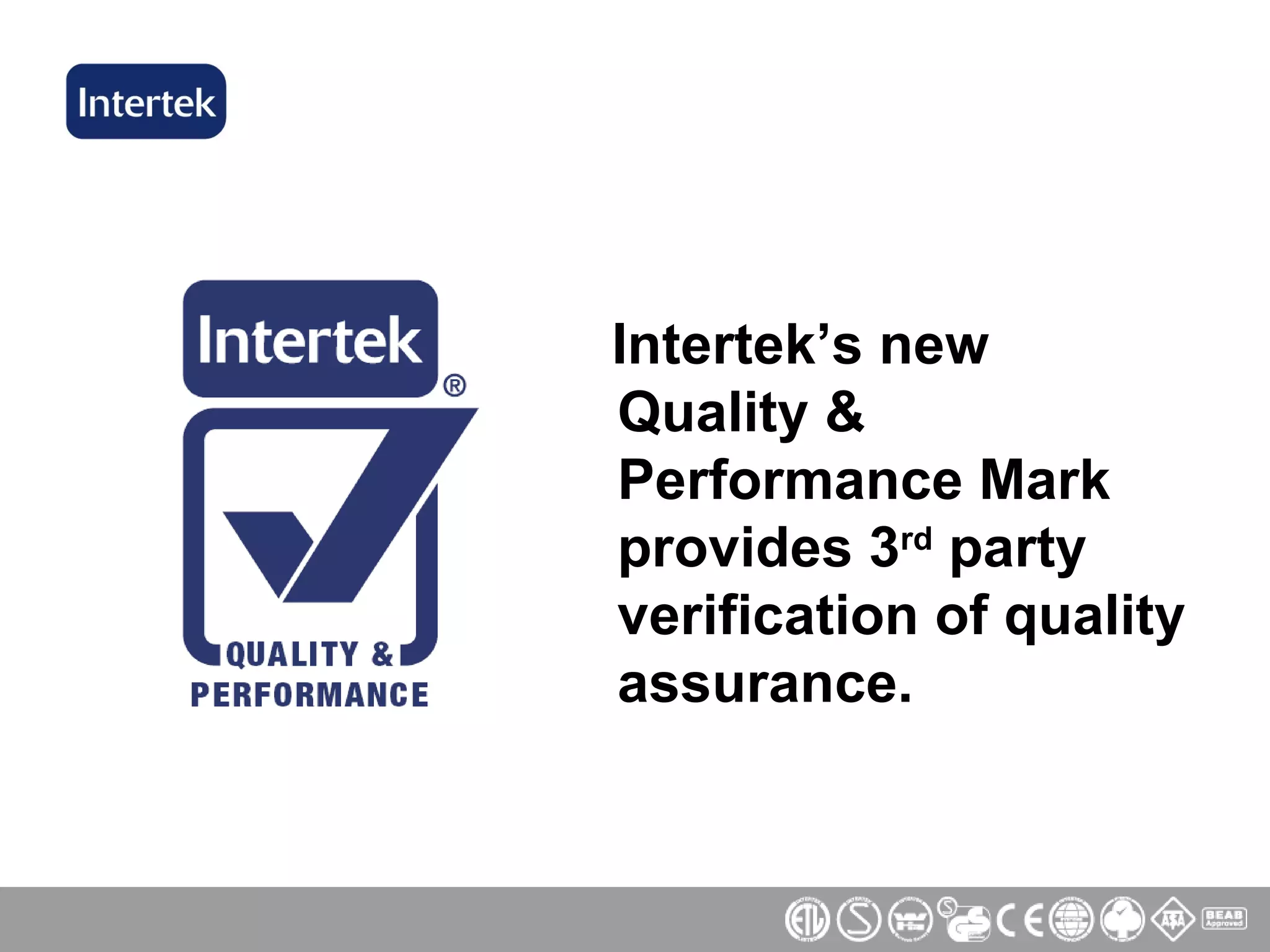 Intertek’s new Quality & Performance Mark provides 3 rd  party verification of quality assurance. 