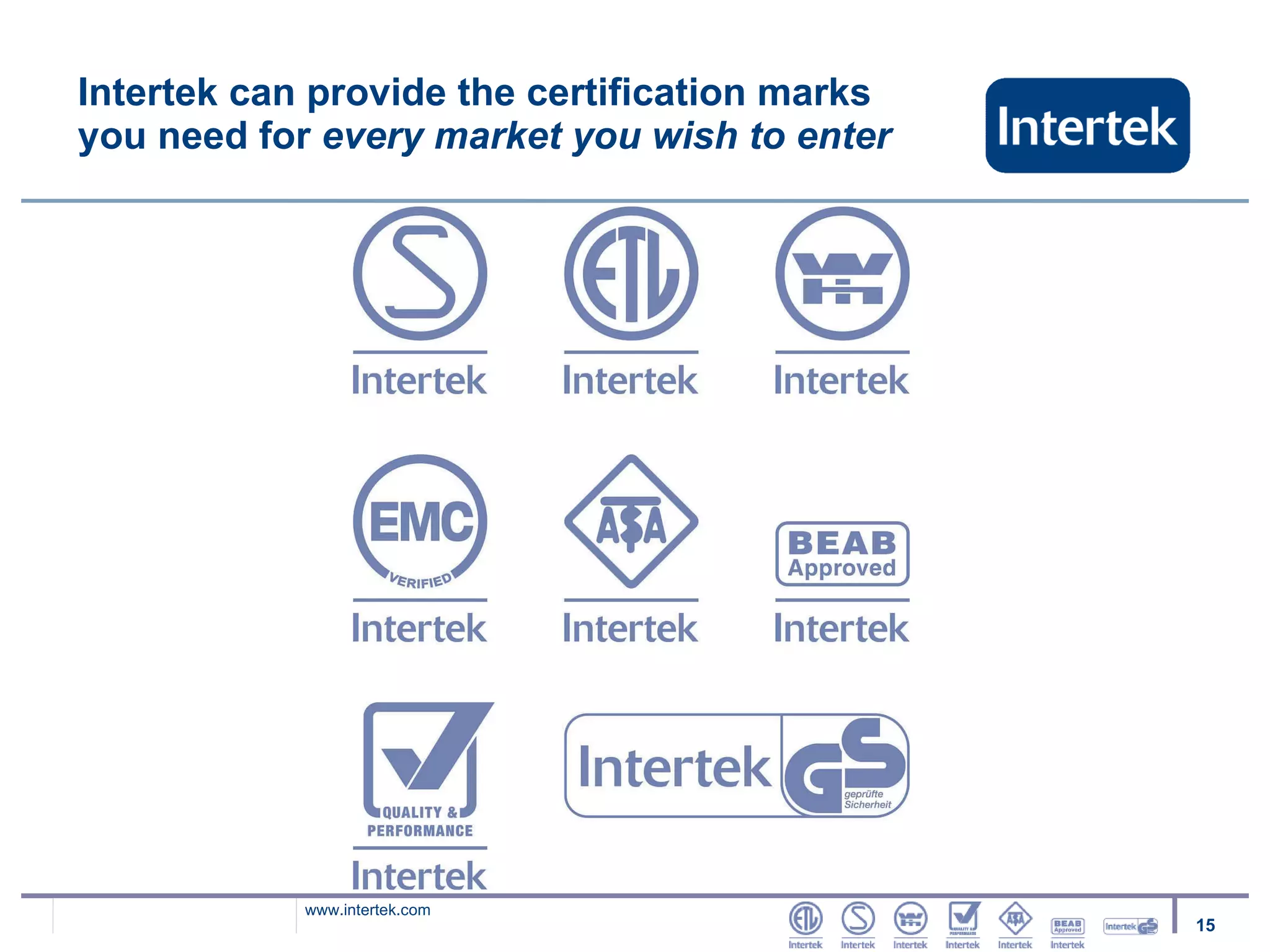Intertek can provide the certification marks you need for  every market you wish to enter 