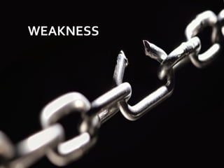 WEAKNESS
 