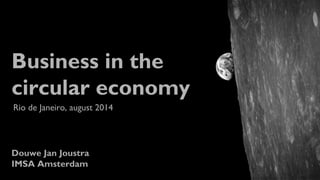 Douwe Jan Joustra
IMSA Amsterdam
Business in the
circular economy
Rio de Janeiro, august 2014
 