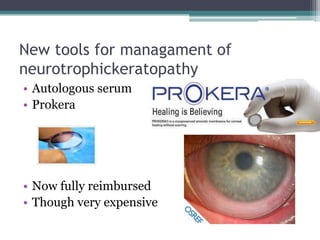 New tools for managament of
neurotrophickeratopathy
• Autologous serum
• Prokera




• Now fully reimbursed
• Though very expensive
 