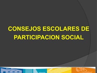 CONSEJOS ESCOLARES DE
 PARTICIPACION SOCIAL
 