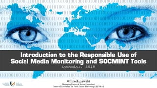 Introduction to the Responsible Use of
Social Media Monitoring and SOCMINT Tools
December, 2018
 
