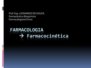 Prof. Esp. LEONARDO DE SOUZA
Farmacêutico-Bioquímico
Farmacologista Clínico



FARMACOLOGIA
    Farmacocinética
 