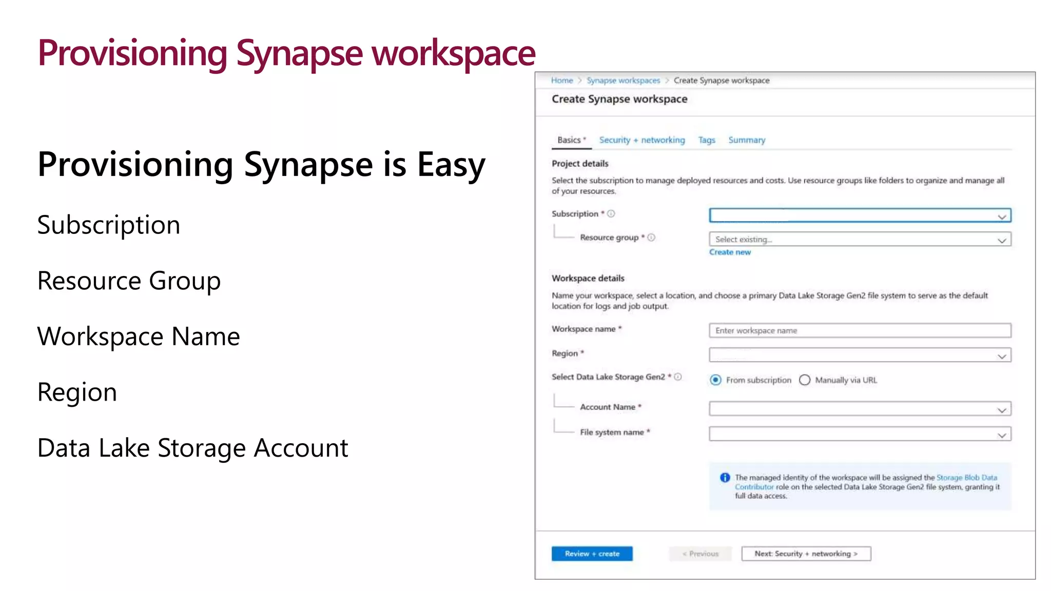 Provisioning Synapse workspace
Provisioning Synapse is Easy
Subscription
Resource Group
Workspace Name
Region
Data Lake Storage Account
 