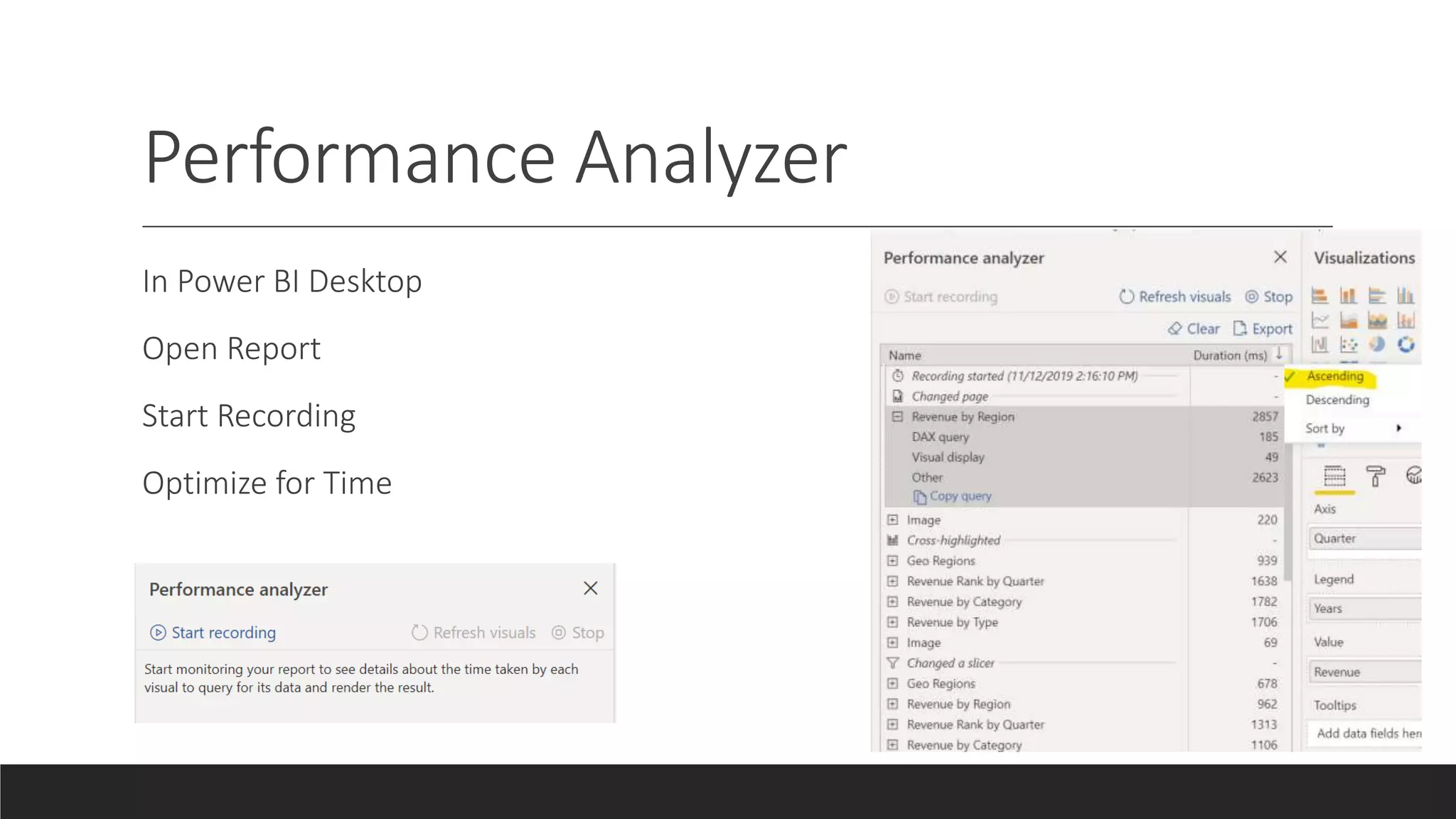 Performance Analyzer
In Power BI Desktop
Open Report
Start Recording
Optimize for Time
 