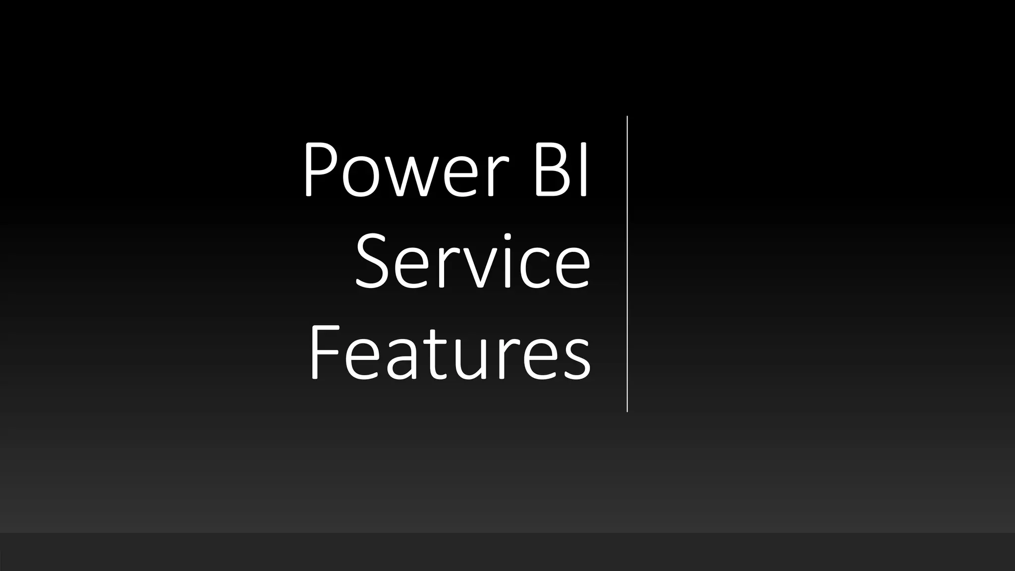 Power BI
Service
Features
 