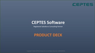 CEPTES Software
Registered Salesforce Consulting Partner
PRODUCT DECK
Copyright © 2018 CEPTES Software Pvt. Ltd. All Rights Reserved. CONFIDENTIAL
 