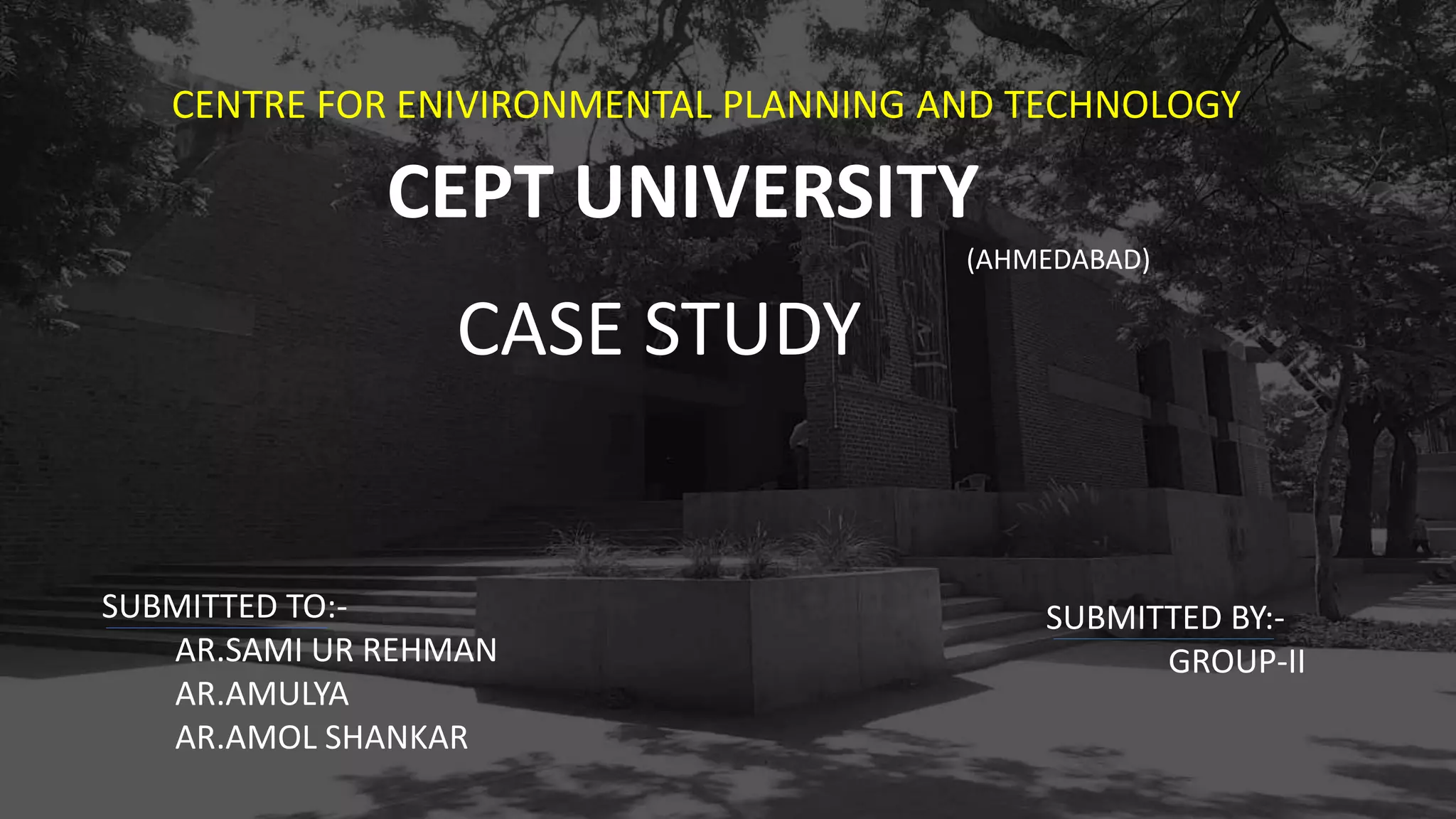 CEPT UNIVERSITY
SUBMITTED TO:-
AR.SAMI UR REHMAN
AR.AMULYA
AR.AMOL SHANKAR
SUBMITTED BY:-
GROUP-II
CASE STUDY
(AHMEDABAD)
CENTRE FOR ENIVIRONMENTAL PLANNING AND TECHNOLOGY
 