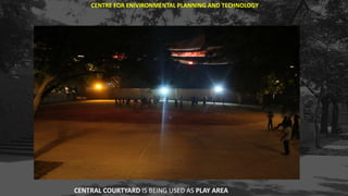 CENTRE FOR ENIVIRONMENTAL PLANNING AND TECHNOLOGY
CENTRAL COURTYARD IS BEING USED AS PLAY AREA
 