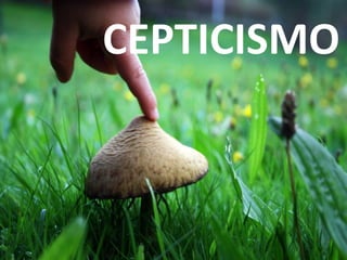 CEPTICISMO
 