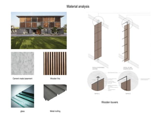 Material analysis
Cement made basement Wooden fins
glass Metal roofing
Wooden louvers
 