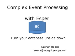 Complex Event Processing  with Esper   Turn your database upside down DB Nathan Reese [email_address] 