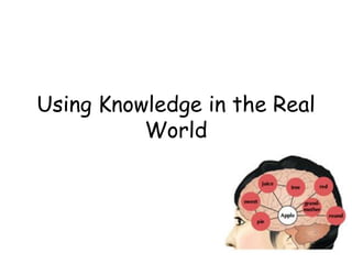 Using Knowledge in the Real
World
 