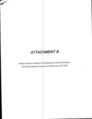 ATTACqMENTB

                                                     of Emissions
Notice of Denial of Petition tor Rulemaking, Control
                                                         2003)
   from New Highway Vehici s and Engines (Aug. 28,
 