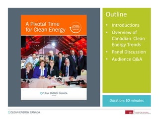 Outline
• Introductions
• Overview of
Canadian Clean
Energy Trends
• Panel Discussion
• Audience Q&A
Duration: 60 minutes
 