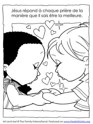 Jésus répond à chaque prière de la
manière que Il sais être la meilleure.

Art and text © The Family International. Featured on www.freekidstories.org

 
