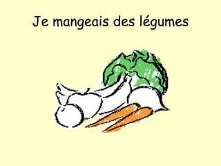 Je mangeais des l égumes 