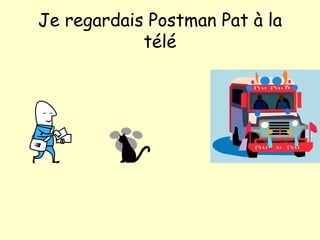 Je regardais Postman Pat  à la télé 