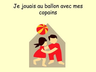 Je jouais au ballon avec mes copains 