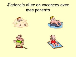 J’adorais aller en vacances avec mes parents 