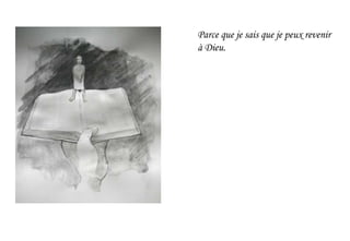 Parce que je sais que je peux revenir
à Dieu.
 