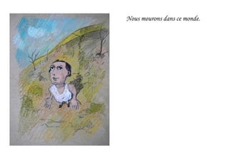 Nous mourons dans ce monde.
 