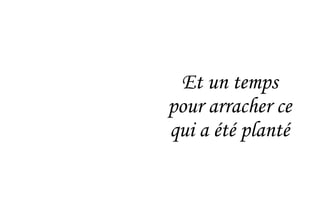 Et un temps
pour arracher ce
qui a été planté
 
