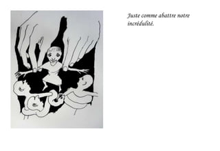 Juste comme abattre notre
incrédulité.
 