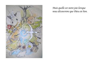 Mais quelle est notre joie lorsque
nous découvrons que Dieu est bon.
 