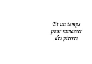 Et un temps
pour ramasser
des pierres
 