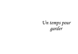 Un temps pour
garder
 
