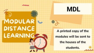 MODULAR
DISTANCE
LEARNING
A printed copy of the
modules will be sent to
the houses of the
students.
MDL
 