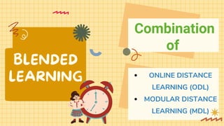 BLENDED
LEARNING ONLINE DISTANCE
LEARNING (ODL)
MODULAR DISTANCE
LEARNING (MDL)
Combination
of
 