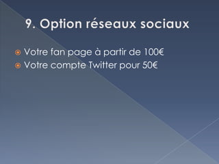  Votre fan page à partir de 100€
 Votre compte Twitter pour 50€
 