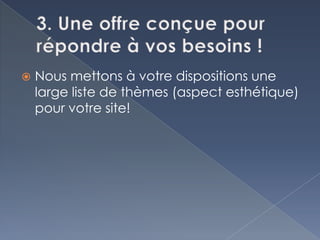    Nous mettons à votre dispositions une
    large liste de thèmes (aspect esthétique)
    pour votre site!
 