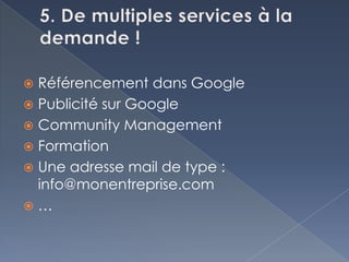  Référencement dans Google
 Publicité sur Google
 Community Management
 Formation
 Une adresse mail de type :
  info@monentreprise.com
…
 