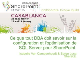 Ce que tout DBA doit savoir sur la
configuration et l'optimisation de
SQL Server pour SharePoint
Isabelle Van Campenhoudt & Serge Luca
ShareQL
 