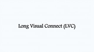 Long Visual Connect (LVC)
 