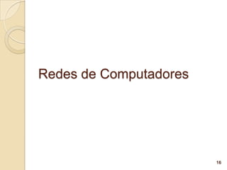 Redes de Computadores




                        16
 
