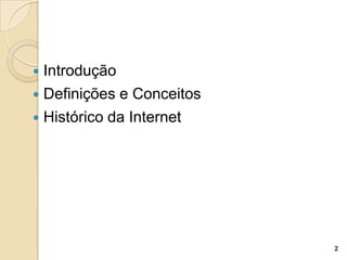    Introdução
   Definições e Conceitos
   Histórico da Internet




                             2
 