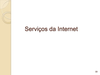 Serviços da Internet




                       33
 