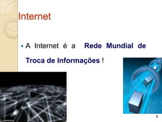 Internet

   A Internet é a   Rede Mundial de

    Troca de Informações !




                                       8
 
