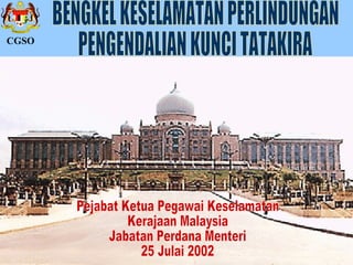 Pejabat Ketua Pegawai Keselamatan Kerajaan Malaysia Jabatan Perdana Menteri 25 Julai 2002 CGSO BENGKEL KESELAMATAN PERLINDUNGAN PENGENDALIAN KUNCI TATAKIRA 