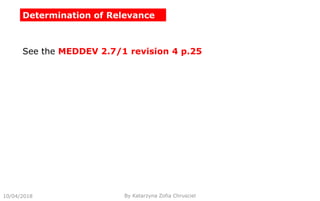 Determination of Relevance
10/04/2018 By Katarzyna Zofia Chrusciel
See the MEDDEV 2.7/1 revision 4 p.25
 
