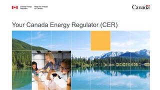 Your Canada Energy Regulator (CER)
 